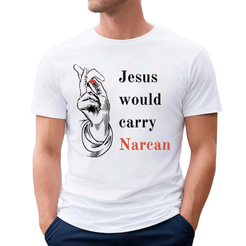 Jesus Would Carry Narcan Shirt