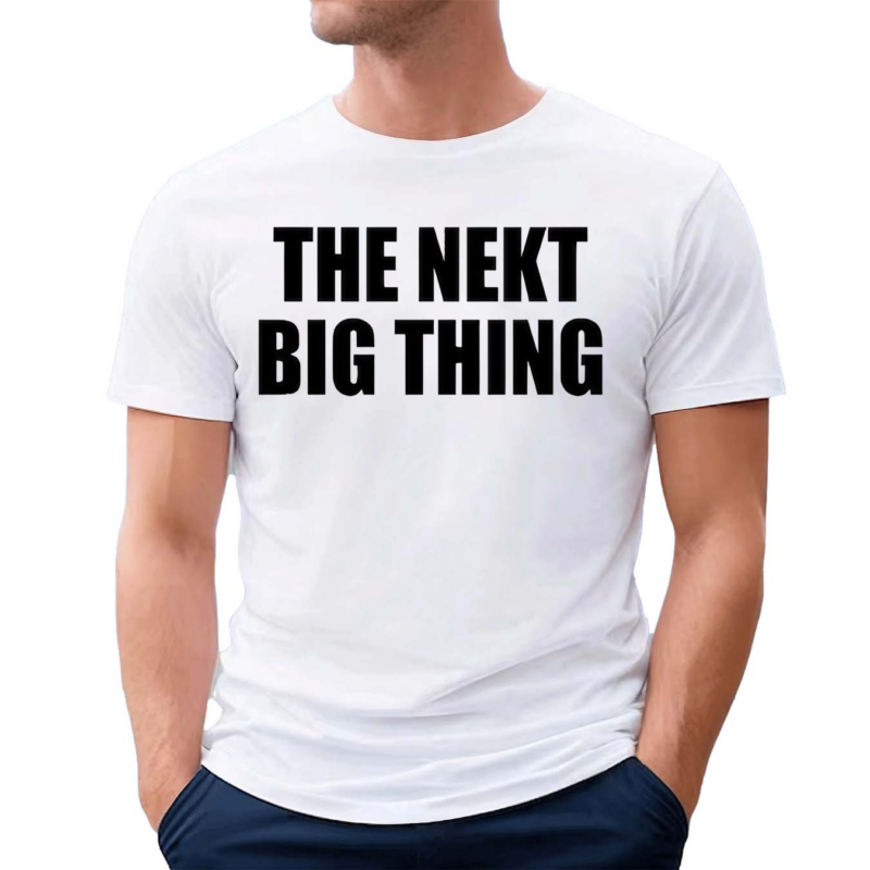 The Nekt Big Thing Shirt