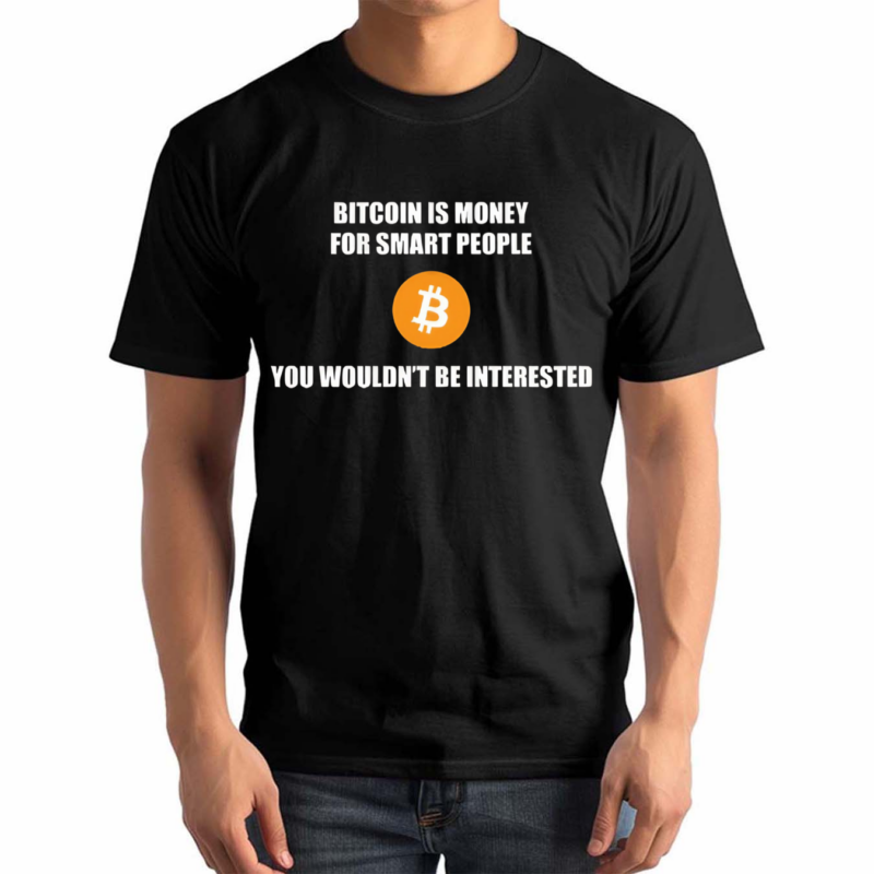 Bitcoin Is Money For Smart People You Wouldn’t Be Interested Shirt