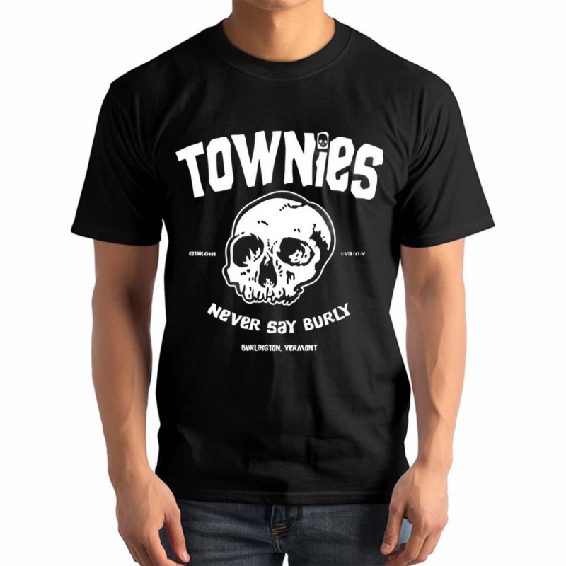 Townies Never Say Burly Shirt