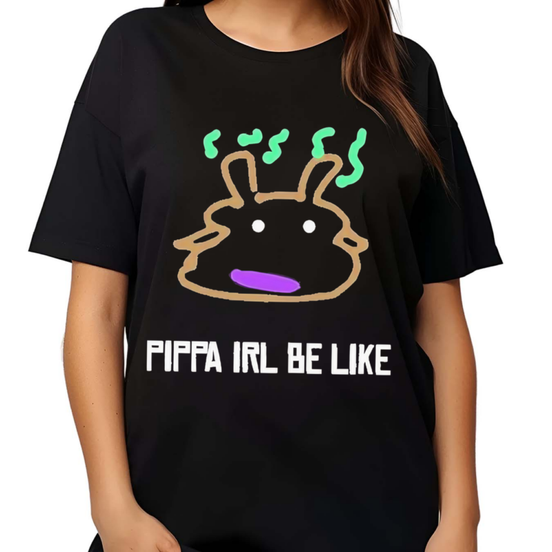 Pippa Irl Be Like 2024 Shirt