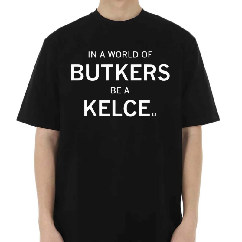 In A World Of Butkers Be A Kelce Shirt