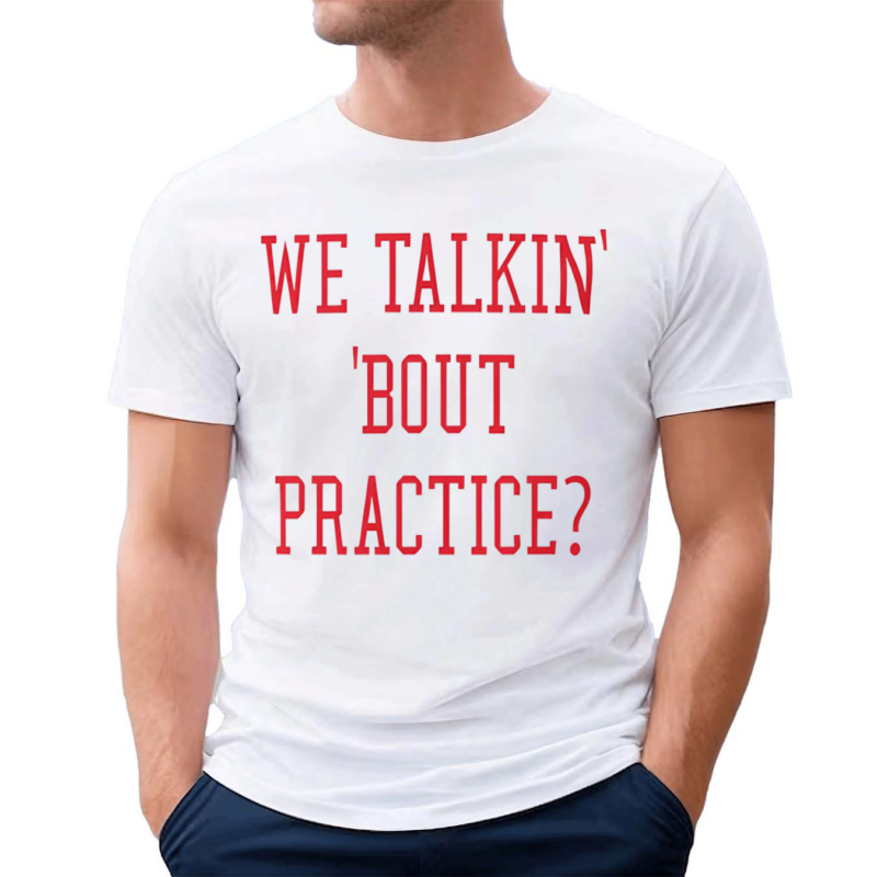 We Talkin Bout Practice 2024 Shirt