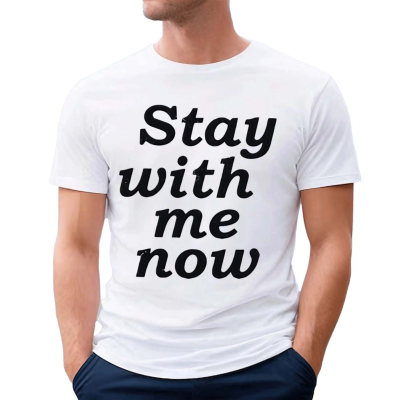 Stay With Me Now Shirt