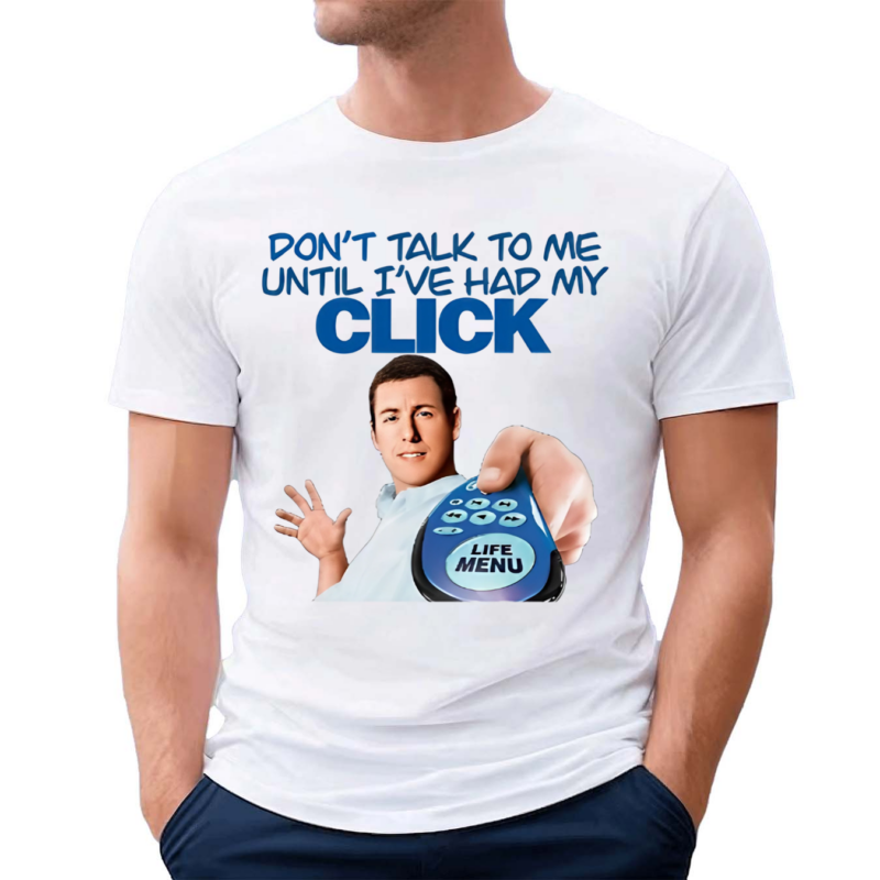 Adam Sandler Dont Talk To Me Until I’ve Had My Click Shirt