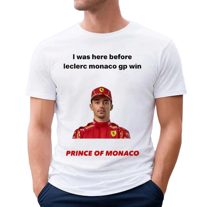 I Was Here Before Leclerc Monaco Gp Win Prince Of Monaco Shirt