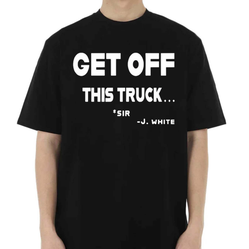 Get Off This Truck Sir J White Shirt