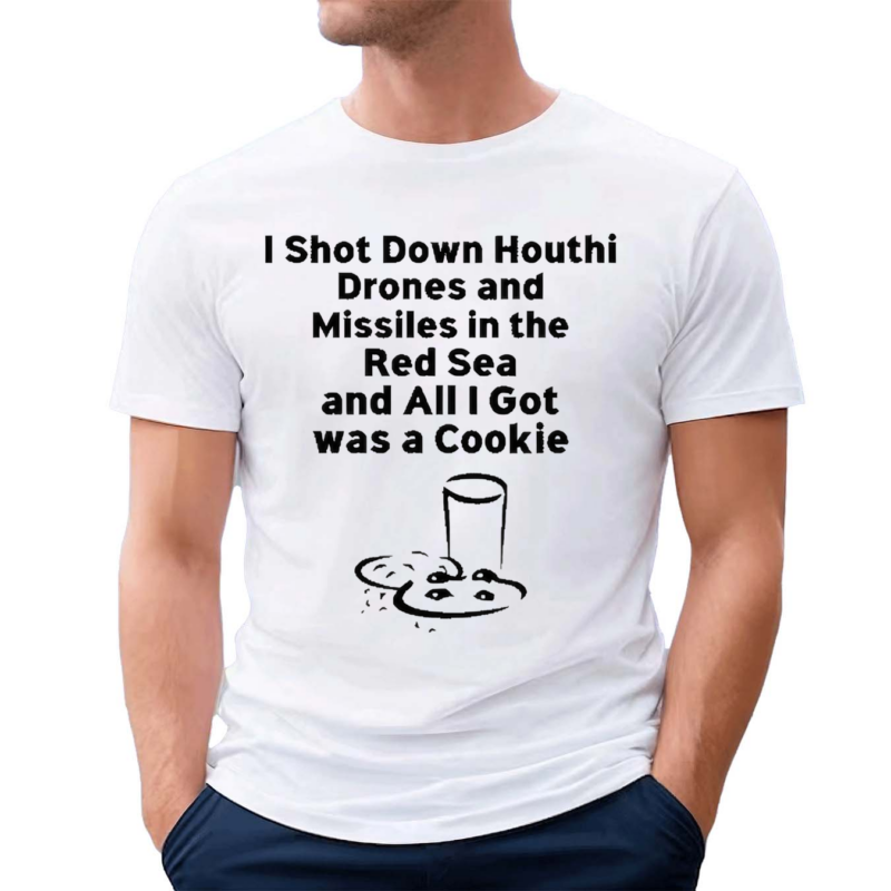 I Shot Down Houthi Drones And Missiles In The Red Sea And All I Got Was A Cookie Shirt