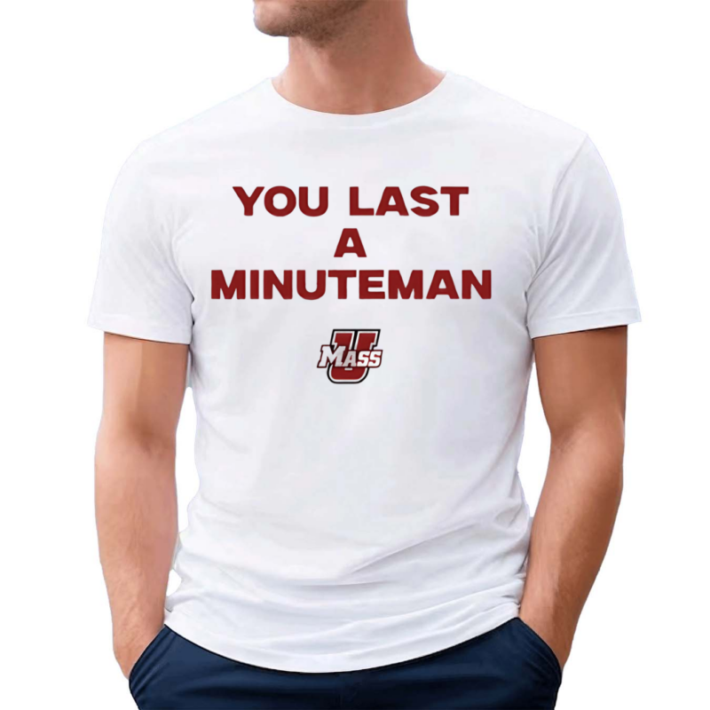 You Last A Minuteman Umass Shirt