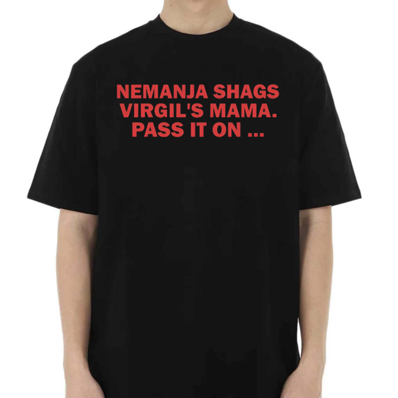 Nemanja Shags Virgil’s Mama Pass It On Shirt