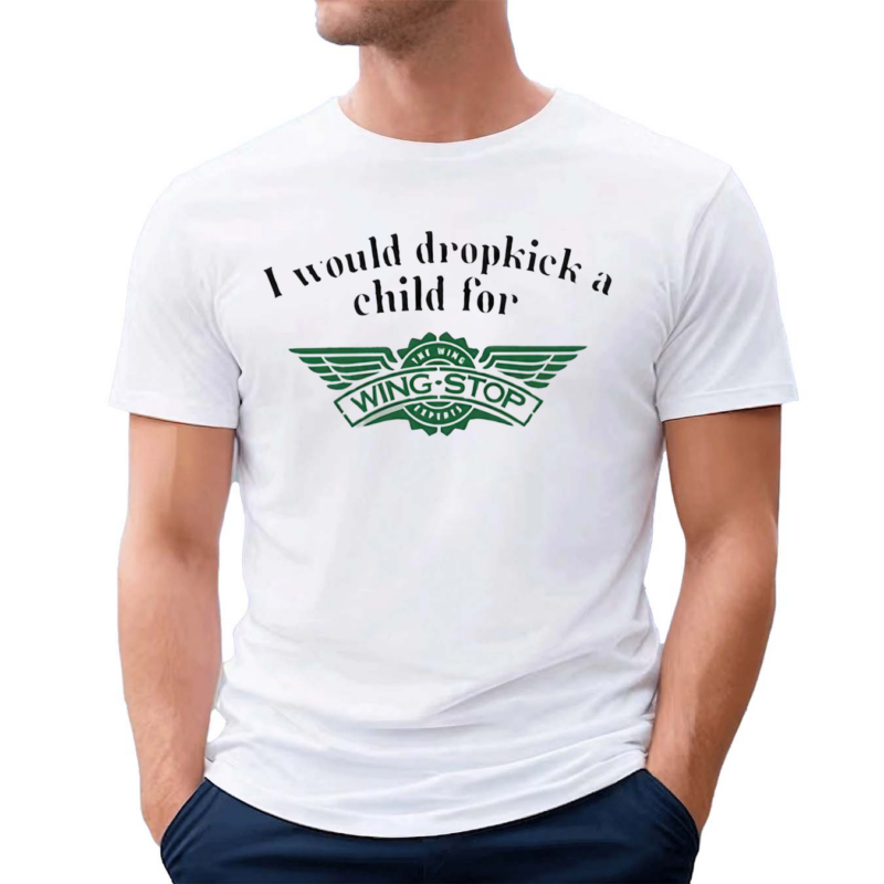 I Would Dropkick A Child For Wingstop Shirt