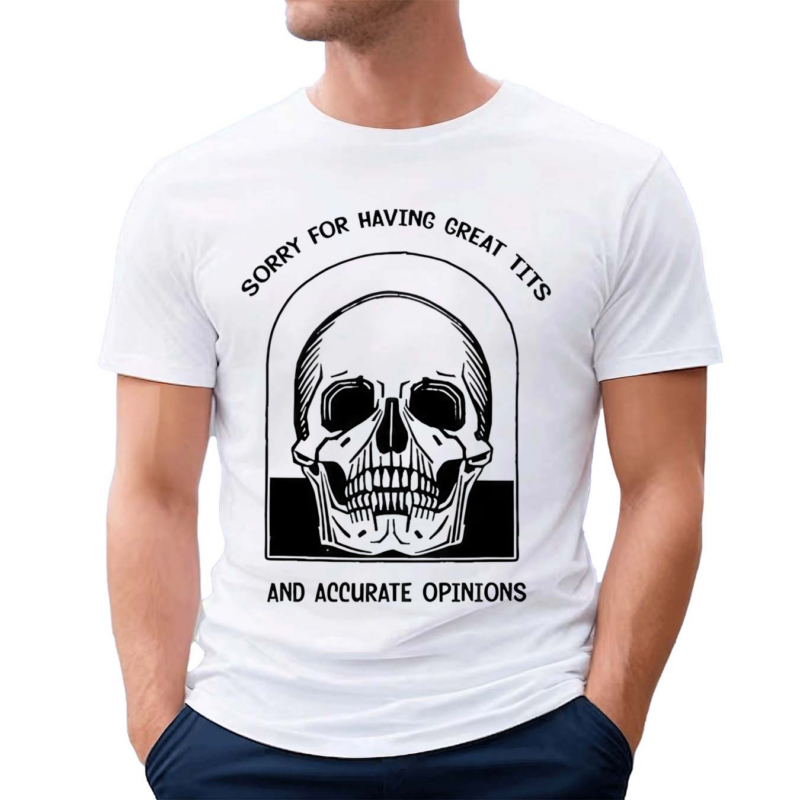 Skull Sorry For Having Great Tits And Accurate Opinions Shirt