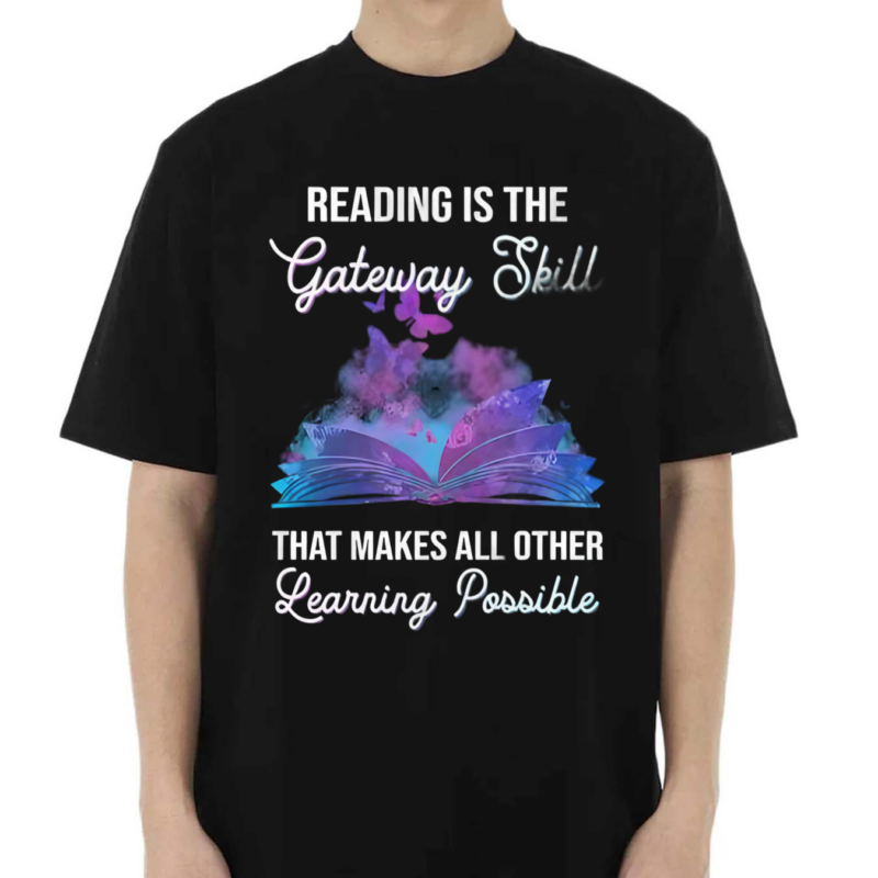 Reading Is The Gateway Skill That Makes All Other Learning Possible Shirt