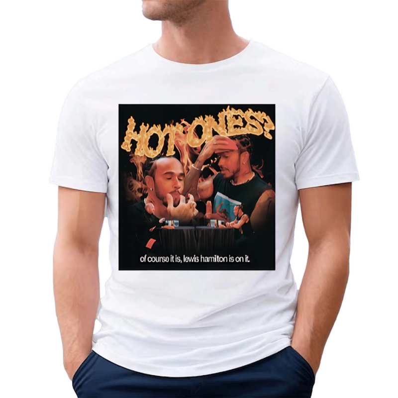 Queerbenched Hot Ones Of Course It Is Lewis Hamilton Is On It Shirt