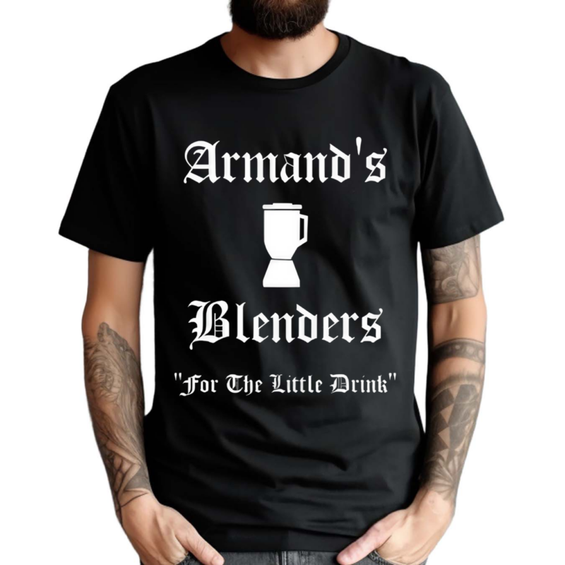 Armand’s Blenders For The Little Drink Shirt