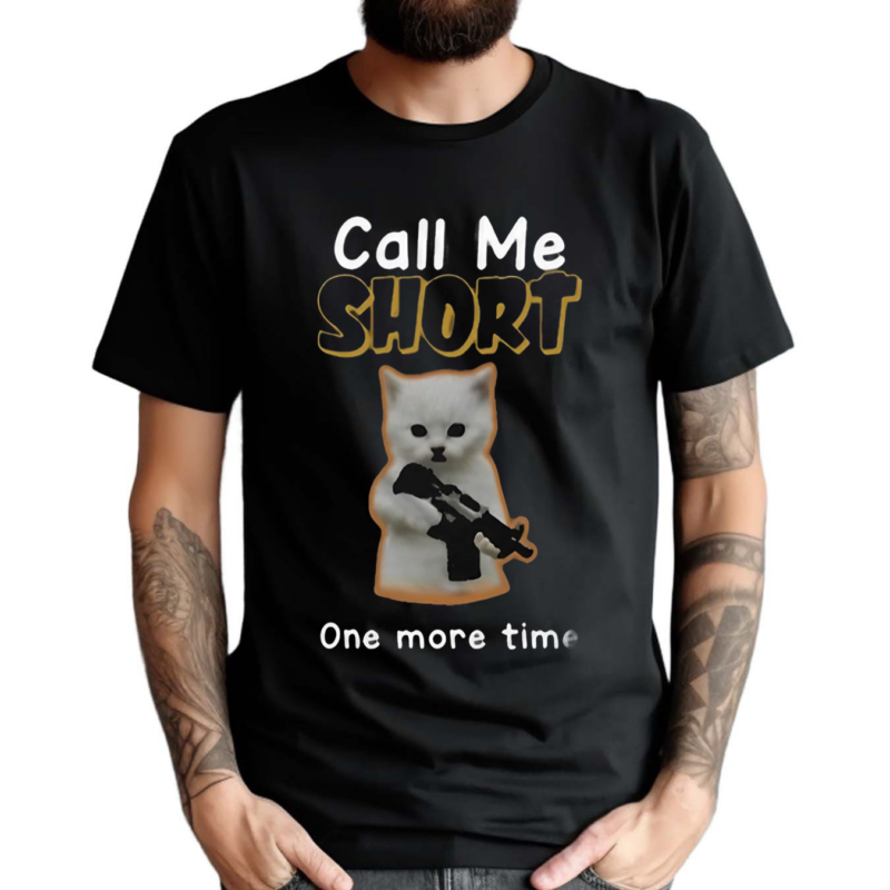 Call Me Short One More Time Shirt