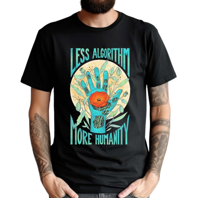 Less Algorithm More Humanity Flower Shirt