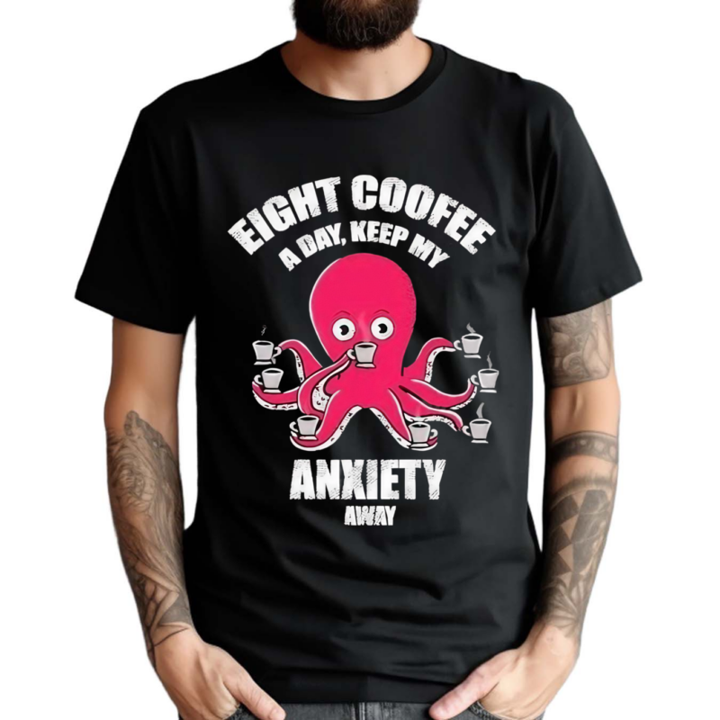 Eight Coofee A Day Keep My Anxiety Away Shirt