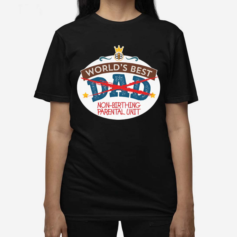 World’s Best Non Birthing Parental Unit Shirt