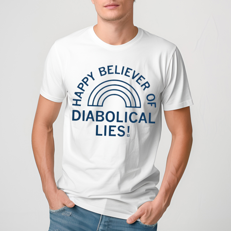 Happy Believer Of Diabolical Lies Shirt