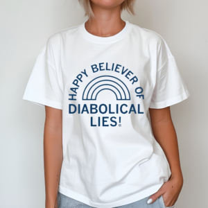 Happy Believer Of Diabolical Lies Shirt