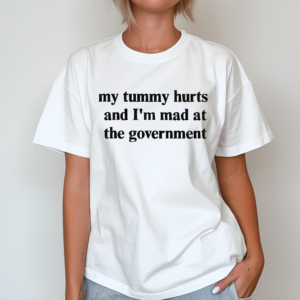 My Tummy Hurts And I’m Mad At The Government Shirt