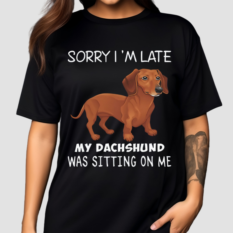 Dog Sorry I’m Late My Dachshund Was Sitting On Me Shirt