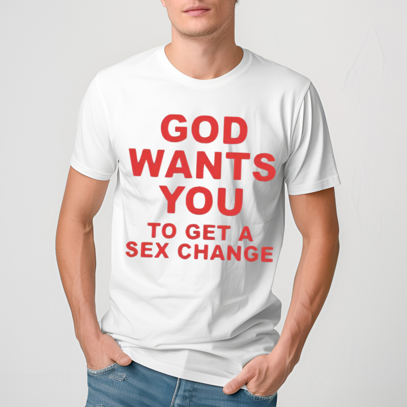 God Wants You To Get A Sex Change Shirt