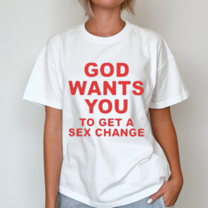 God Wants You To Get A Sex Change Shirt