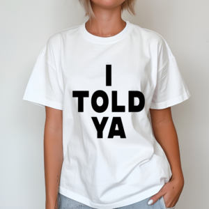 I Told Ya Shirt