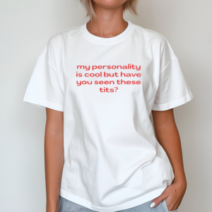 My Personality Is Cool But Have You Seen These Tits Shirt