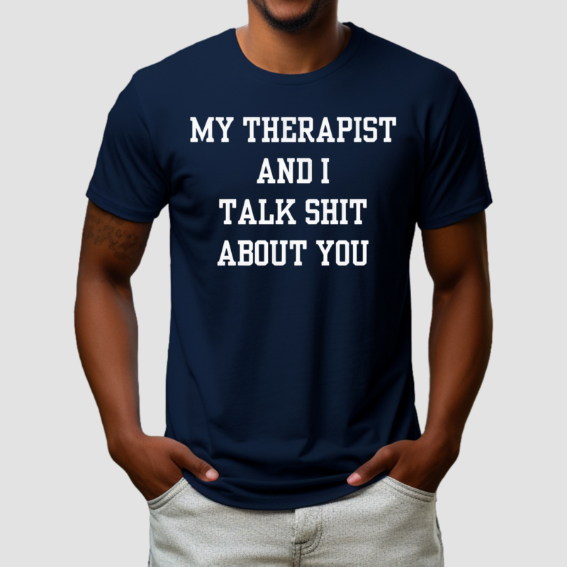 My Therapist And I Talk Shit About You Shirt