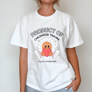 Product Of Childhood Trauma At Least I Am Funny Now Shirt