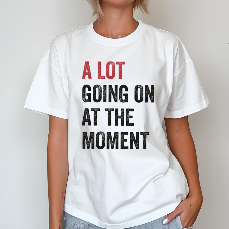 A Lot Going On At The Moment Shirt