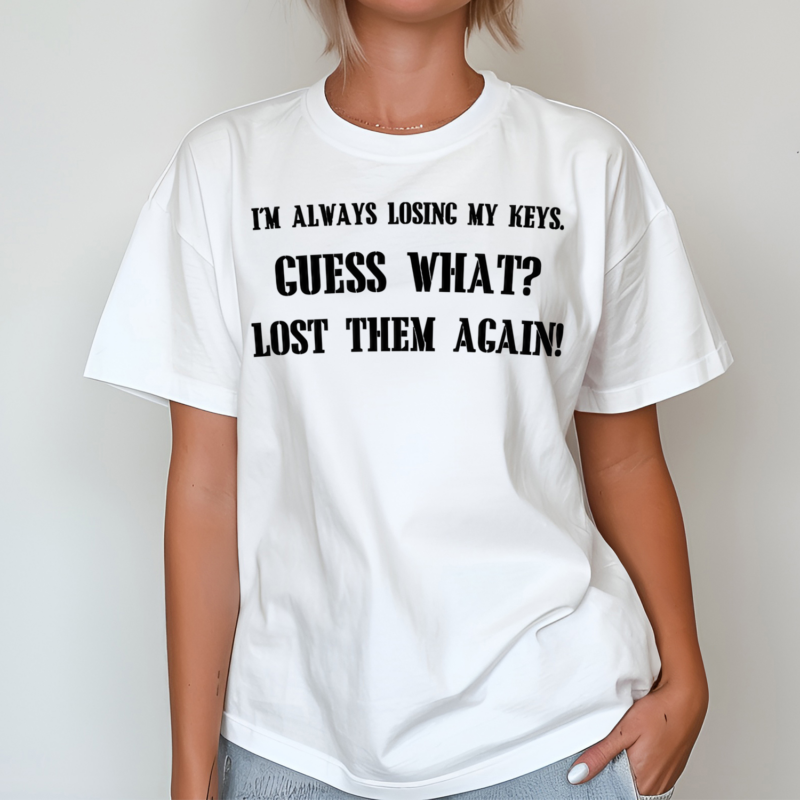 I Am Always Losing My Keys Guess What Lost Them Again Shirt