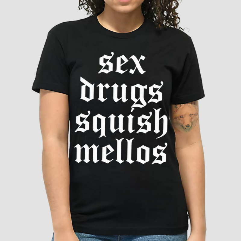 Sex Drugs Squish Mellos Limited Shirt