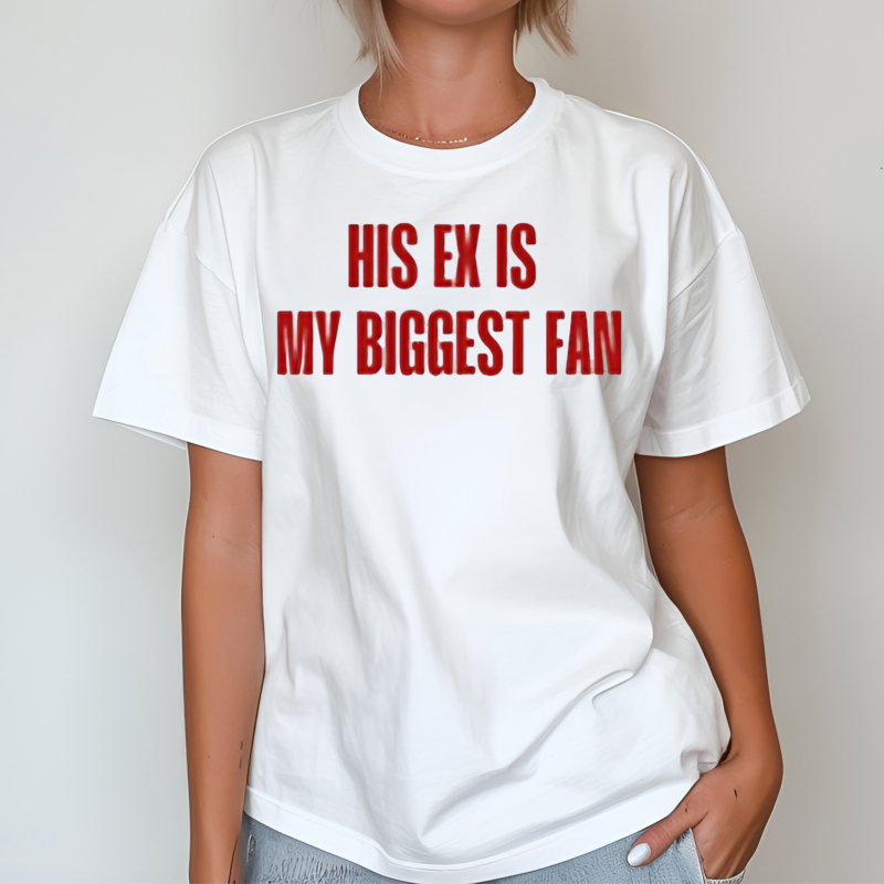 His Ex Is My Biggest Fan Shirt