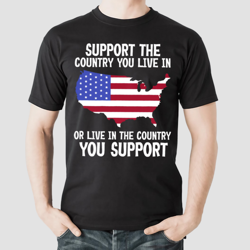 America Flag Support The Country You Live In Or Live In The Country You Support Shirt