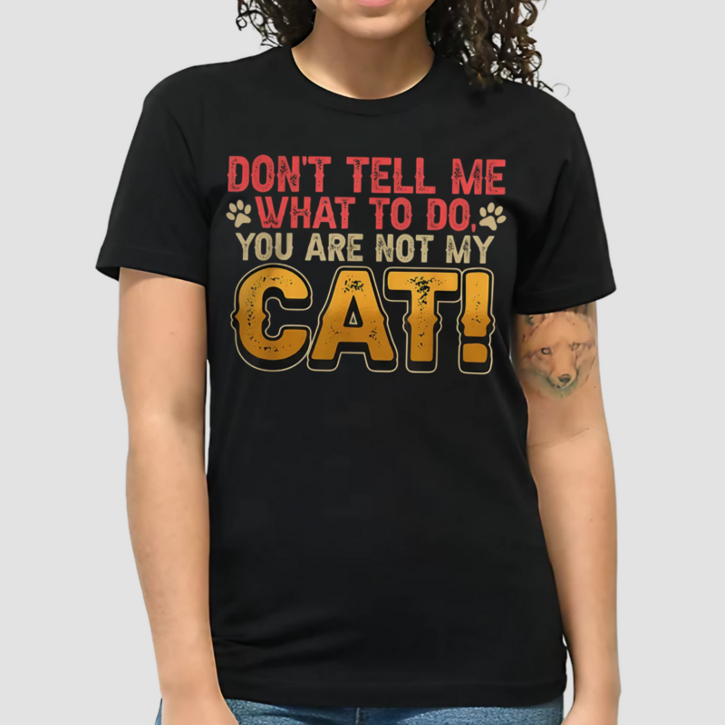 Dont Tell Me What To Do You Are Not My Cat Pet Owner Shirt