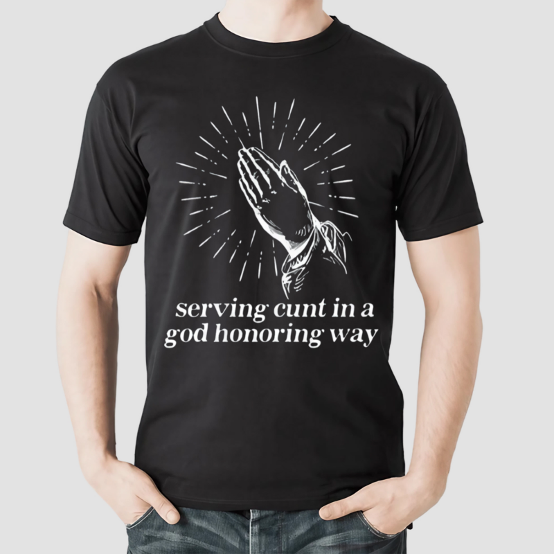 Gotfunny Serving Cunt In A God Honoring Way Shirt