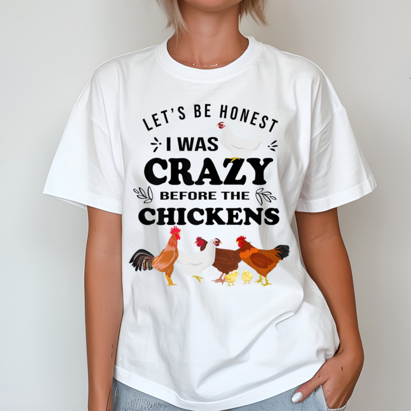 Lets be Honest I Was Crazy Before The Chickens Shirt