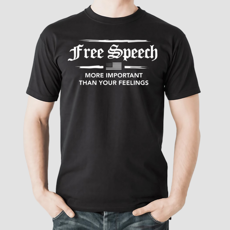 Free Speech More Important Than Your Feelings Shirt