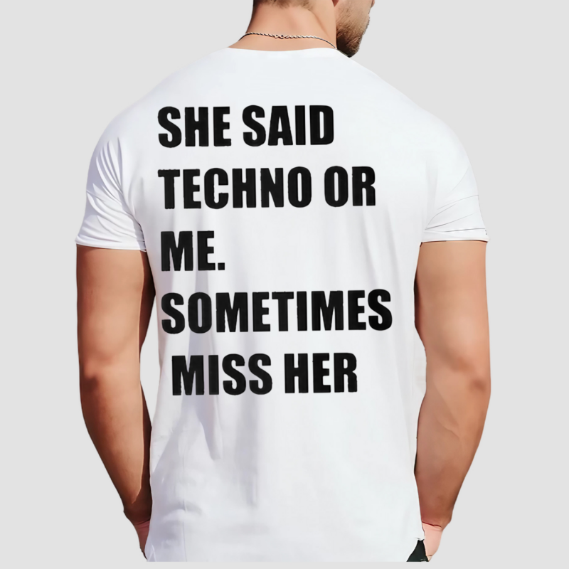 She Said Techno Or Me Sometimes Miss Her Shirt