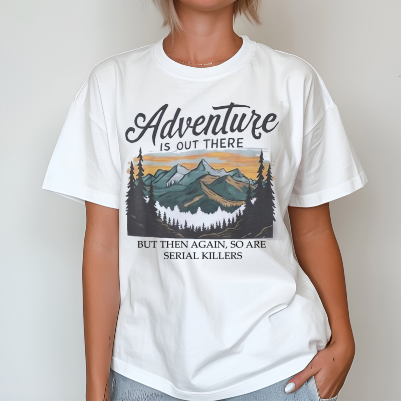 Adventure Is Out There But Then Again So Are Serial Killers Shirt