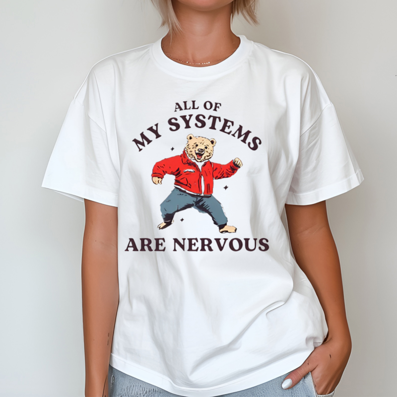 Bear All Of My Systems Are Nervous Bear Shirt