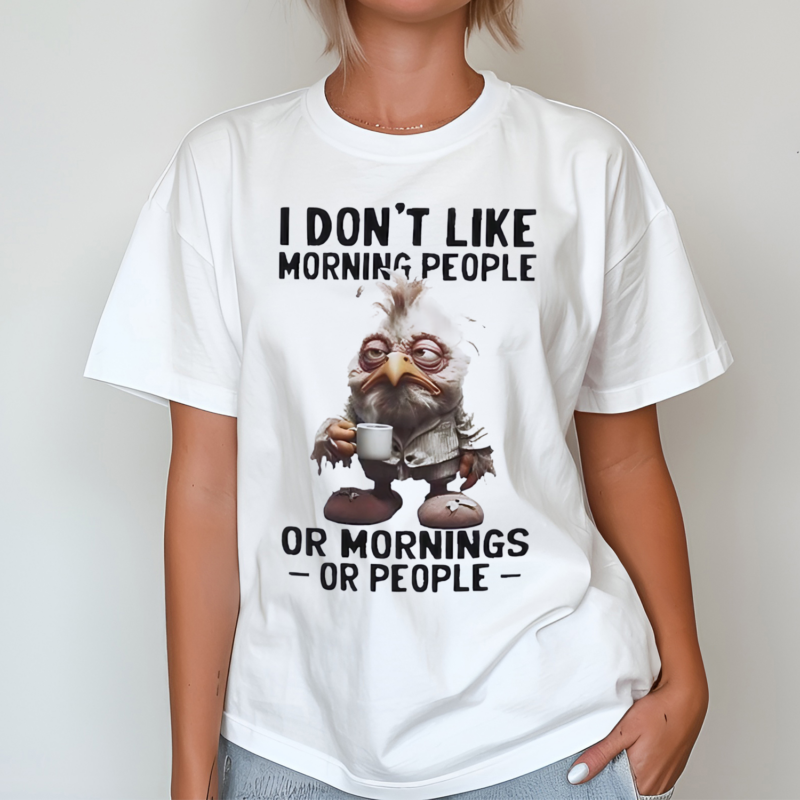 I Dont Like Morning People Or Morning Or People Shirt