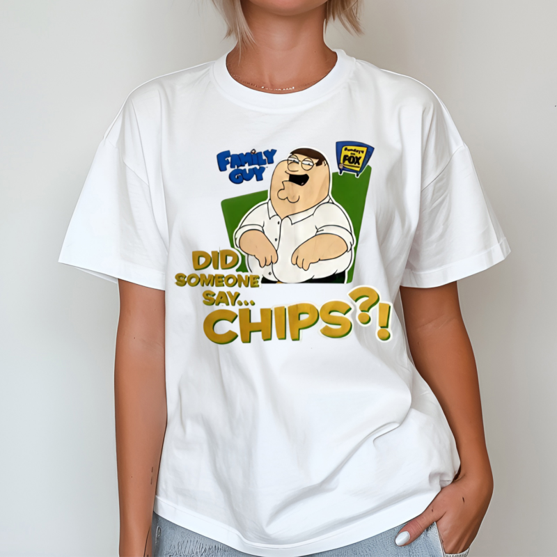 Family Guy Did Someone Say Chips Shirt