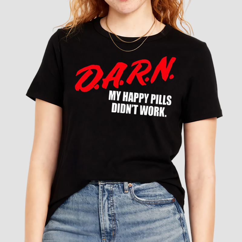 Darn My Happy Pills Didnt Work Shirt