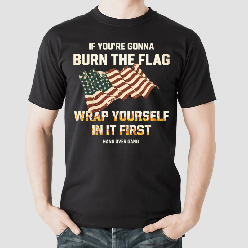 Tom Macdonald If You’re Gonna Burn The Flag Wrap Yourself In It First America Flag Shirt