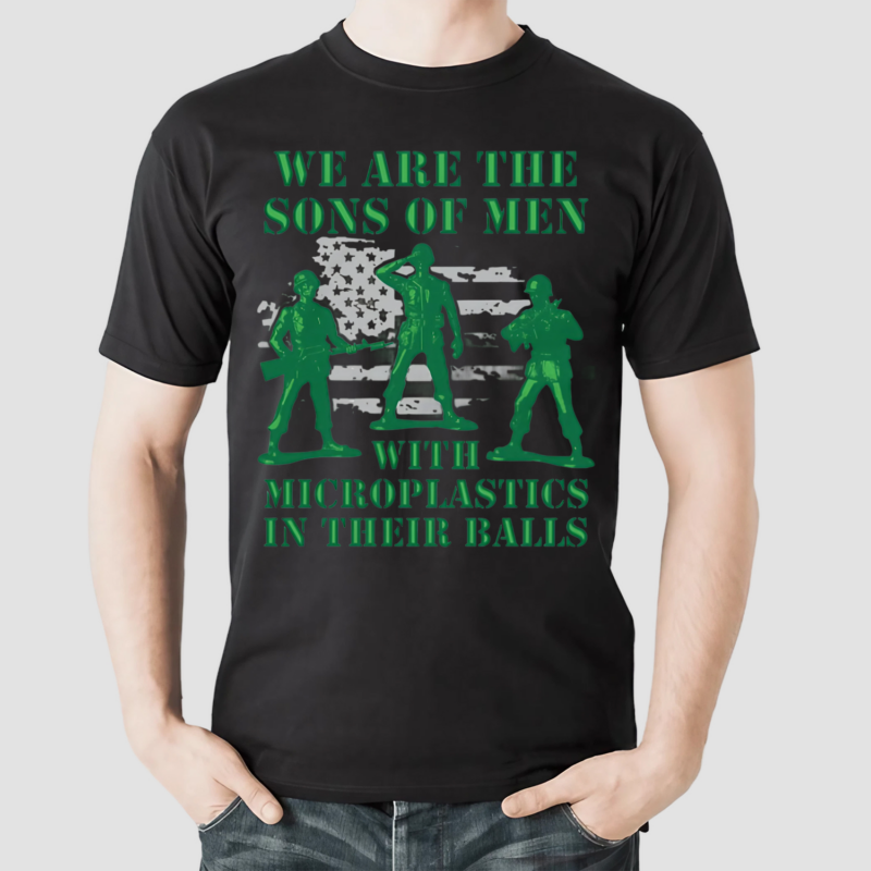 Army We Are The Sons Of Men With Microplastics In Their Balls Shirt